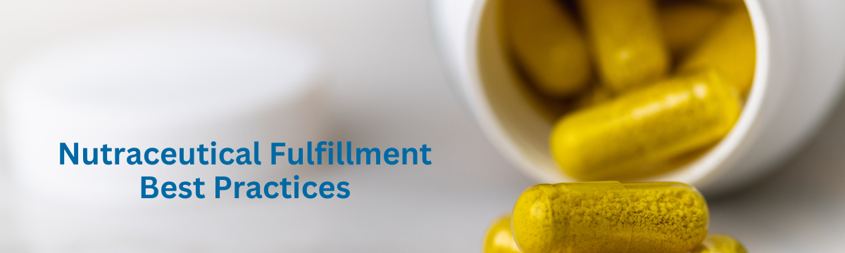 Best Practices Fulfillment for Nutraceuticals & Supplements Best Practices Fulfillment for Nutraceuticals & Supplements