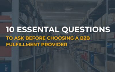 10 Essential Questions to Ask Before Choosing A B2B Fulfillment Provider